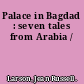 Palace in Bagdad : seven tales from Arabia /