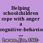 Helping schoolchildren cope with anger a cognitive-behavioral intervention /