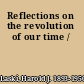 Reflections on the revolution of our time /