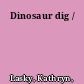 Dinosaur dig /