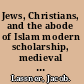 Jews, Christians, and the abode of Islam modern scholarship, medieval realities /