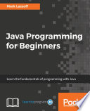 Java programming for beginners : learn the fundamentals of programming with Java /