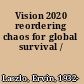 Vision 2020 reordering chaos for global survival /