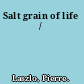 Salt grain of life /