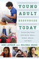Young adult resources today : connecting teens with books, music, games, movies, and more /