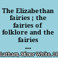 The Elizabethan fairies ; the fairies of folklore and the fairies of Shakespeare /