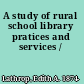 A study of rural school library pratices and services /