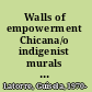 Walls of empowerment Chicana/o indigenist murals of California /