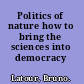 Politics of nature how to bring the sciences into democracy /