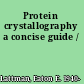 Protein crystallography a concise guide /