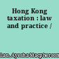 Hong Kong taxation : law and practice /