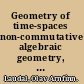 Geometry of time-spaces non-commutative algebraic geometry, applied to quantum theory /