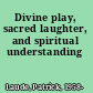 Divine play, sacred laughter, and spiritual understanding