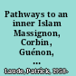 Pathways to an inner Islam Massignon, Corbin, Guénon, and Schuon /