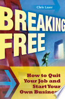 Breaking free how to quit your job and start your own business /