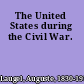 The United States during the Civil War.