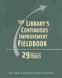 The library's continuous improvement fieldbook : 29 ready-to-use tools /