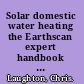 Solar domestic water heating the Earthscan expert handbook for planning, design, and installation /