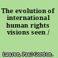 The evolution of international human rights visions seen /