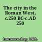 The city in the Roman West, c.250 BC-c.AD 250
