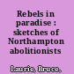 Rebels in paradise : sketches of Northampton abolitionists /