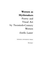 Women as mythmakers : poetry and visual art by twentieth-century women /