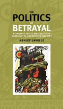 The politics of betrayal : renegades and ex-radicals from Mussolini to Christopher Hitchens /