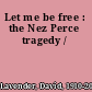 Let me be free : the Nez Perce tragedy /