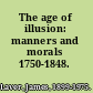 The age of illusion: manners and morals 1750-1848.
