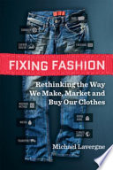 Fixing fashion : rethinking the way we make, market and buy our clothes /