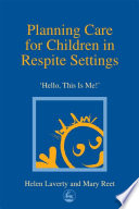 Planning care for children in respite settings 'hello, this is me' /