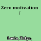 Zero motivation /