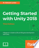 Getting started with Unity 2018 : a beginner's guide to 2D and 3D game development with Unity /