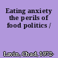 Eating anxiety the perils of food politics /