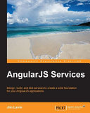 AngularJS services : design, build, and test services to create a solid foundation for your AngularJS applications /