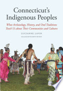 Connecticut's indigenous peoples : what archaeology, history, and oral traditions teach us about their communities and cultures /