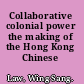 Collaborative colonial power the making of the Hong Kong Chinese /