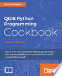 QGIS Python programming cookbook : master over 170 recipes that will help you turn QGIS from a desktop GIS tool into a powerful automated geospatial framework /