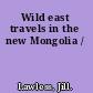Wild east travels in the new Mongolia /