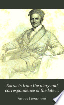 Extracts from the diary and correspondence of the late Amos Lawrence : with a brief account of some incidents in his life /