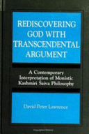 Rediscovering God with transcendental argument : a contemporary interpretation of monistic Kashmiri Śaiva philosophy /