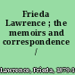 Frieda Lawrence ; the memoirs and correspondence /