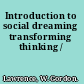 Introduction to social dreaming transforming thinking /