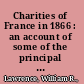 Charities of France in 1866 : an account of some of the principal existing charitable institutions in that country.