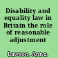 Disability and equality law in Britain the role of reasonable adjustment /