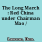 The Long March : Red China under Chairman Mao /