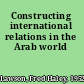 Constructing international relations in the Arab world