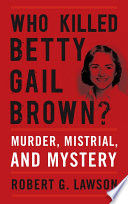 Who killed Betty Gail Brown? : murder, mistrial, and mystery /