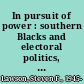 In pursuit of power : southern Blacks and electoral politics, 1965-1982 /