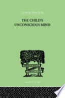 The child's unconscious mind the relations of psychoanalysis to education /